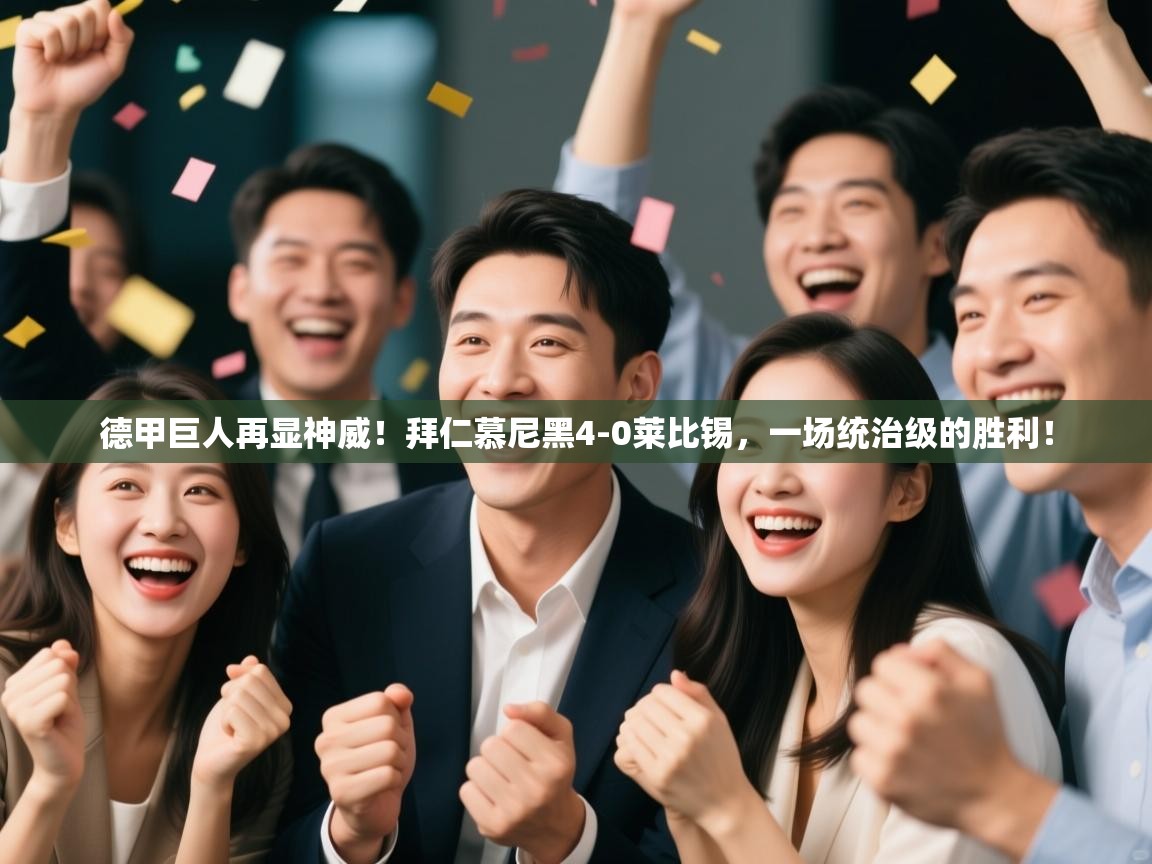 德甲巨人再显神威！拜仁慕尼黑4-0莱比锡，一场统治级的胜利！