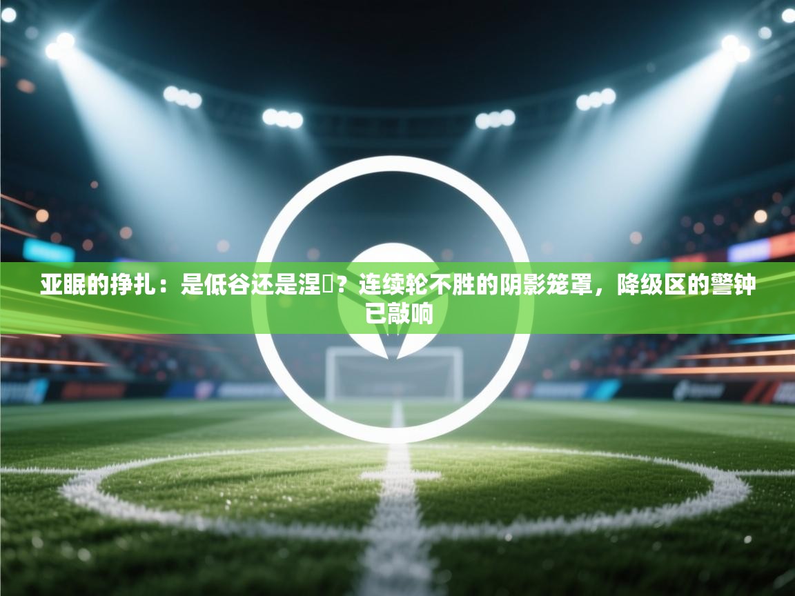 亚眠的挣扎:是低谷还是涅槃?连续轮不胜的阴影笼罩,降级区的警钟已敲响 第2张